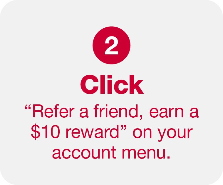 2 Click refer a friendm earn a $10 reward on your account menu.