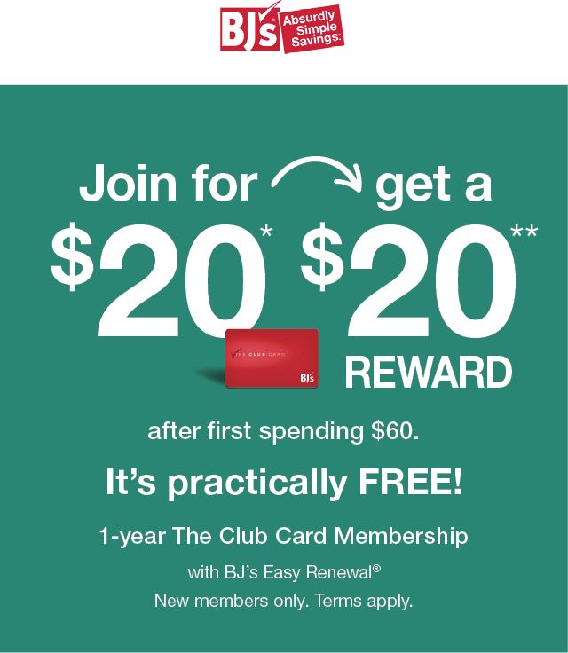 BJ's Absurdly Simple Savings. Savings from Smartfood to Smart Tech. Top brands and a whole lot more at wholesale prices. Join for 20 get a $20 reward after first spending $60. It's practically free! 1-year The Club Card Membership with BJ's Easy Renewal. New Members only. Terms apply.