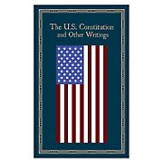 The U. S. Constitution and Other Writings